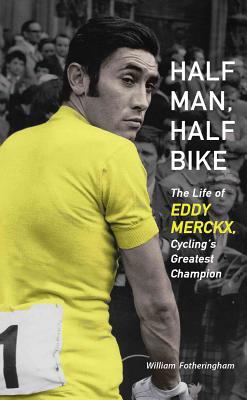 Half Man, Half Bike: The Life of Eddy Merckx, Cycling’s Greatest Champion