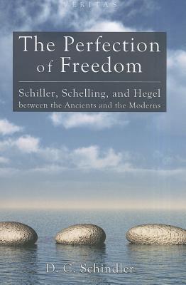 The Perfection of Freedom: Schiller, Schelling, and Hegel Between the Ancients and the Moderns