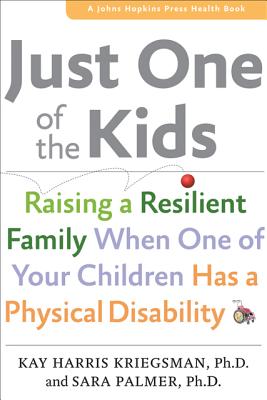 Just One of the Kids: Raising a Resilient Family When One of Your Children Has a Physical Disability