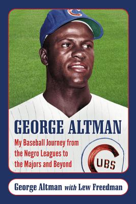 George Altman: My Baseball Journey from the Negro Leagues to the Majors and Beyond