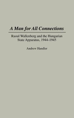 A Man for All Connections: Raoul Wallenberg and the Hungarian State Apparatus, 1944-1945