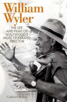 William Wyler: The Life and Films of Hollywood’s Most Celebrated Director