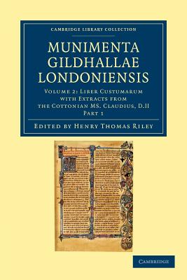 Munimenta Gildhallae Londoniensis: Liber Albus, Liber Custumarum Et Liber Horn, in Archivis Gildhallae Asservati