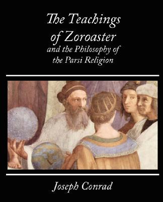 The Teachings of Zoroaster and the Philosophy of the Parsi Religion