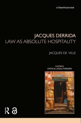 Jacques Derrida: Law as Absolute Hospitality: Law as Absolute Hospitality