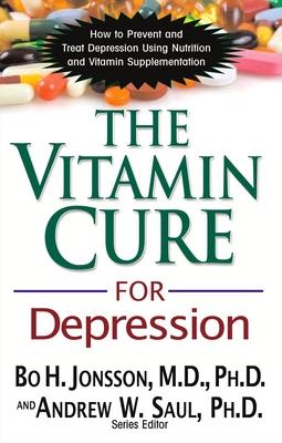 Vitamin Cure for Depression: How to Prevent and Treat Depression Using Nutrition and Vitamin Supplementation