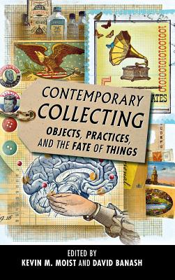 Contemporary Collecting: Objects, Practices, and the Fate of Things
