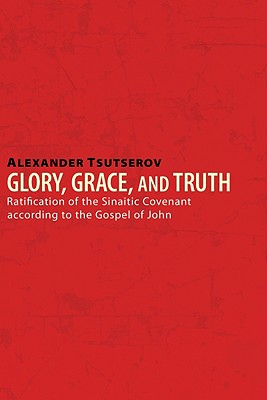 Glory, Grace, and Truth: Ratification of the Sinaitic Covenant According to the Gospel of John