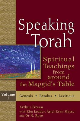 Speaking Torah: Spiritual Teachings from Around the Maggid’s Table: Genesis - Exodus - Leviticus