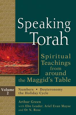 Speaking Torah: Spiritual Teachings from Around Maggid’s Table: Numbers, Deuteronomy, the Holiday Cycle