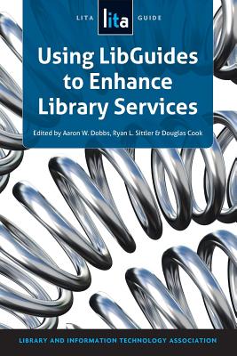Using LibGuides to Enhance Library Services: A LITA Guide