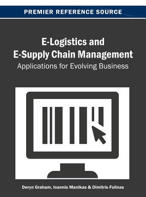 E-Logistics and E-Supply Chain Management: Applications for Evolving Business