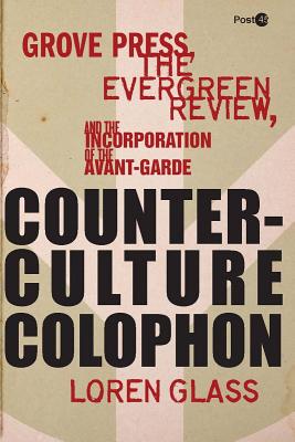 Counterculture Colophon: Grove Press, the Evergreen Review, and the Incorporation of the Avant-Garde