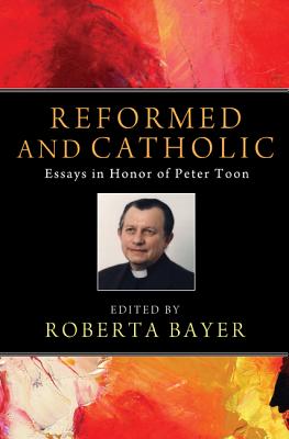 Reformed and Catholic: Essays in Honor of Peter Toon