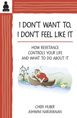 I Don’t Want To, I Don’t Feel Like It: How Resistance Controls Your Life and What to Do About It