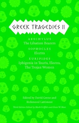 Greek Tragedies, Volume 2: Aeschylus: The Libation Bearers/Sophocles: Electra/Euripides: Iphigenia Among the Taurians, Electra, the Trojan Women