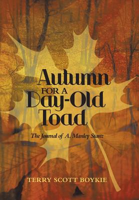 Autumn for a Day-Old Toad: The Journal of A. Manley Stanz