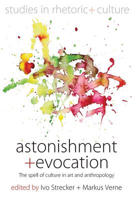 Astonishment and Evocation: The Spell of Culture in Art and Anthropology. Edited by Ivo Strecker, Markus Verne