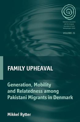 Family Upheaval: Generation, Mobility and Relatedness Among Pakistani Migrants in Denmark. Mikkel Rytter