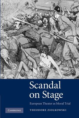 Scandal on Stage: European Theater as Moral Trial. Theodore Ziolkowski