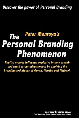 The Personal Branding Phenomenon: Realize greater influence, explosive income growth and rapid career advancement by applying th