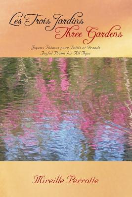 Les Trois Jardins Three Gardens: Joyeux Poemes Pour Petits Et Grands Joyful Poems for All Ages