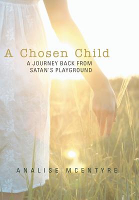 A Chosen Child: A Journey Back from Satan’s Playground
