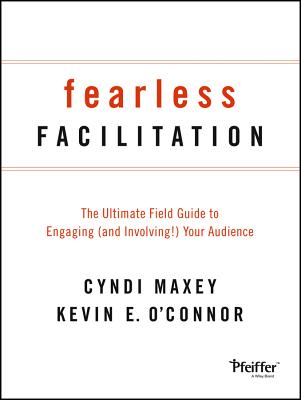 Fearless Facilitation: The Ultimate Field Guide to Engaging and Involving! Your Audience