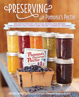 Preserving with Pomona’s Pectin: The Revolutionary Low-Sugar, High-Flavor Method for Crafting and Canning Jams, Jellies, Conserv