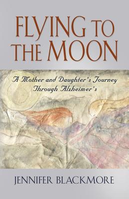 Flying to the Moon: A Mother and Daughter’s Jouney Through Alzheimer’s