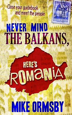 Never Mind the Balkans, Here’s Romania
