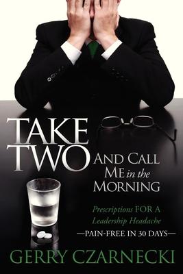 Take Two and Call Me in the Morning: Prescriptions for a Leadership Headache Pain-Free for 30 Days