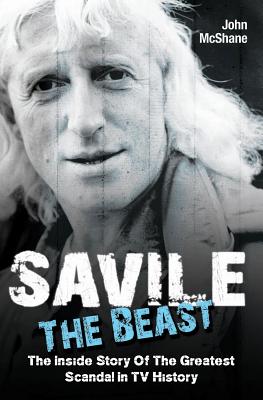Savile: The Beast: the Inside Story of the Greatest Scandal in TV History