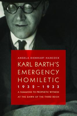 Karl Barth’s Emergency Homiletic, 1932-1933: A Summons to Prophetic Witness at the Dawn of the Third Reich