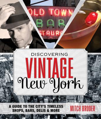 Discovering Vintage New York: A Guide to the City’s Timeless Shops, Bars, Delis & More