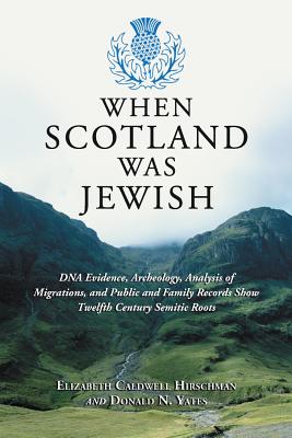 When Scotland Was Jewish: DNA Evidence, Archeology, Analysis of Migrations, and Public and Family Records Show Twelfth Century S