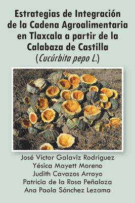 Estrategias de Integraci=n de la Cadena Agroalimentaria en Tlaxcala a partir de la Calabaza de Castilla (Cucúrbita pepo L.)