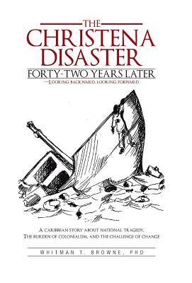 The Christena Disaster Forty-Two Years Later-Looking Backward, Looking Forward: A Caribbean Story about National Tragedy, the Burden of Colonialism, a