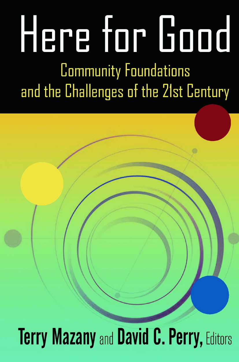 Here for Good: Community Foundations and the Challenges of the 21st Century: Community Foundations and the Challenges of the 21st Cen