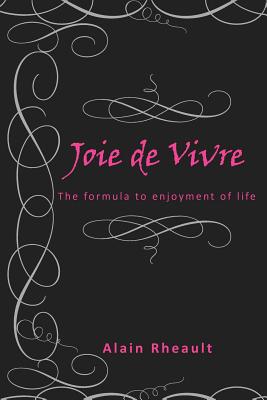 Joie De Vivre: The Formula to Enjoyment of Life