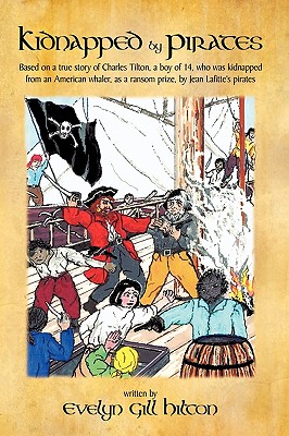 Kidnapped by Pirates: Based on the True Story of a Fourteen Year-old Boy, Charles Tilton, Who Was Kidnapped Alone from an Americ