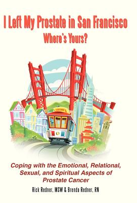 I Left My Prostate in San Francisco?where’s Yours?: Coping With the Emotional, Relational, Sexual, and Spiritual Aspects of Pros