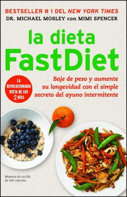 La dieta FastDiet: Baje de peso y aumente su longevidad con el simple secreto del ayuno intermeitente