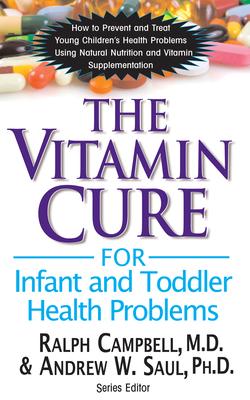 The Vitamin Cure for Infant and Toddler Health Problems: Prevent and Treat Young Children’s Health Problems Using Nutrition and