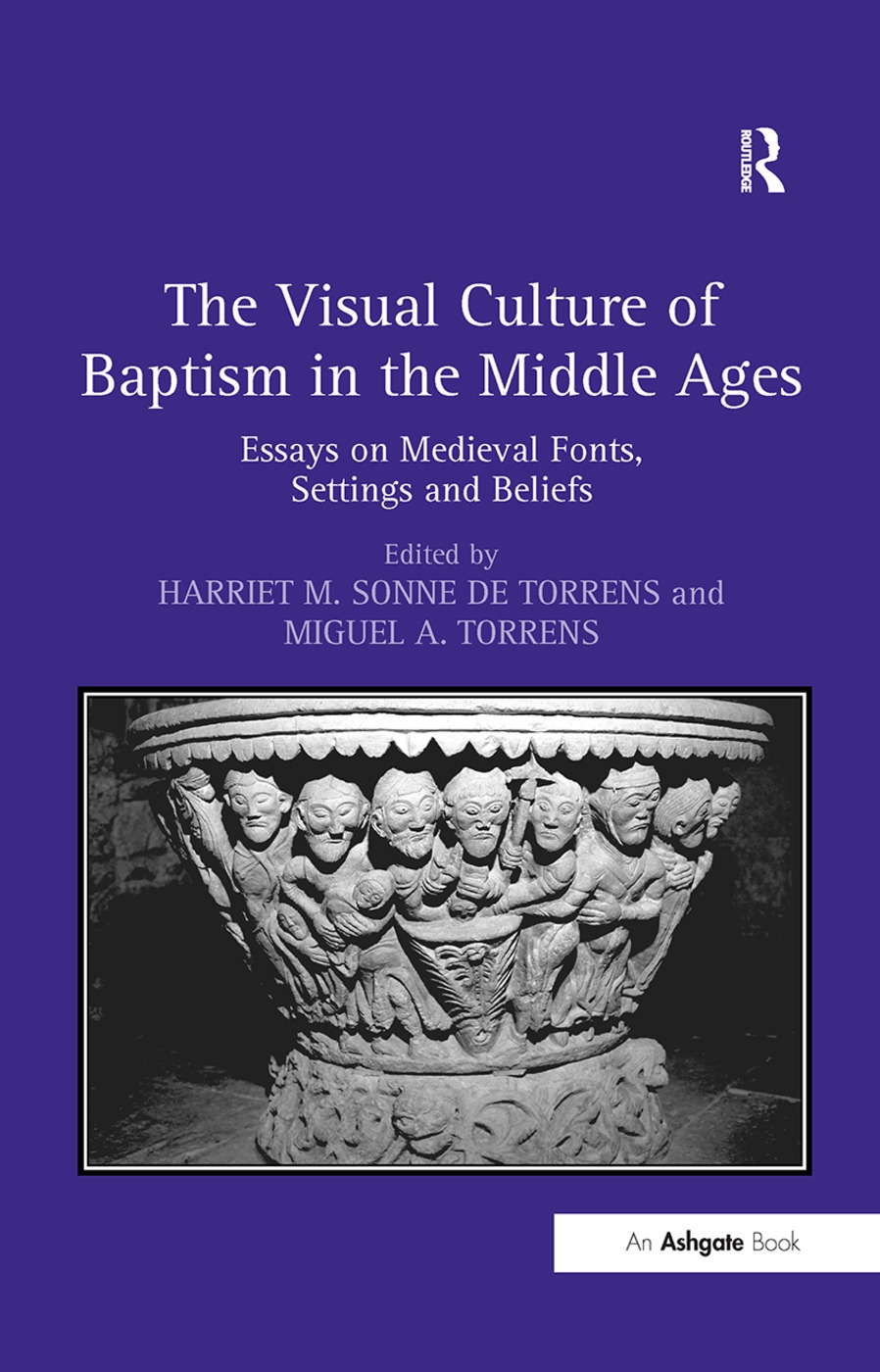 The Visual Culture of Baptism in the Middle Ages: Essays on Medieval Fonts, Settings and Beliefs
