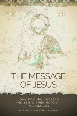 The Message of Jesus: John Dominic Crossan and Ben Witherington III in Dialogue