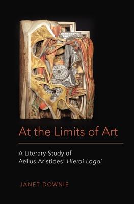 At the Limits of Art: A Literary Study of Aelius Aristides’ Hieroi Logoi