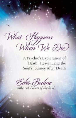 What Happens When We Die: A Psychic’s Exploration of Death, Heaven, and the Soul’s Journey After Death