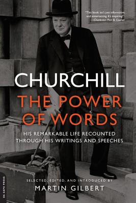 Churchill: The Power of Words: His Remarkable Life Recounted Through His Writings and Speeches