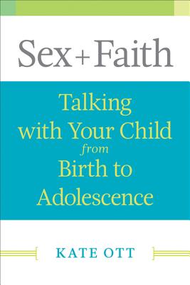 Sex + Faith: Talking with Your Child from Birth to Adolescence